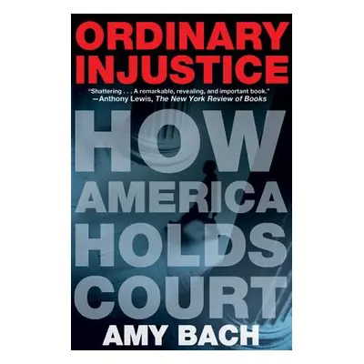 "Ordinary Injustice: How America Holds Court" - "" ("Bach Amy")(Paperback)