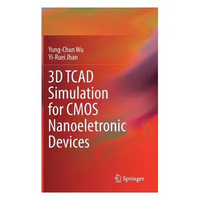 "3D TCAD Simulation for CMOS Nanoeletronic Devices" - "" ("Wu Yung-Chun")(Pevná vazba)