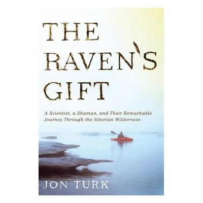 "The Raven's Gift: A Scientist, a Shaman, and Their Remarkable Journey Through the Siberian Wild