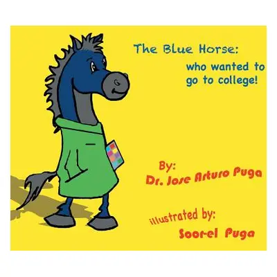 "The Blue Horse Who Wanted to Go to College" - "" ("Puga Jose Arturo")(Paperback)