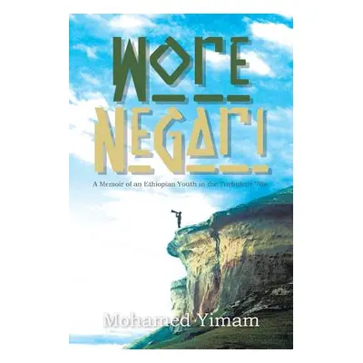 "Wore Negari: A Memoir of an Ethiopian Youth in the Turbulent '70s" - "" ("Yimam Mohamed")(Paper