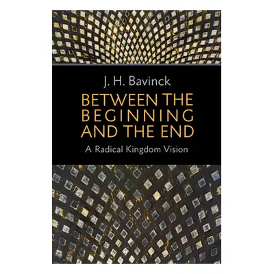 "Between the Beginning and the End: A Radical Kingdom Vision" - "" ("Bavinck J. H.")(Paperback)