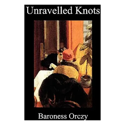 "Unravelled Knots (Paperback)" - "" ("Orczy Emmuska Baroness")(Paperback)