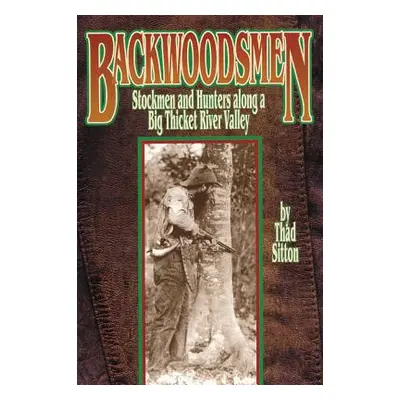 "Backwoodsmen: Stockmen and Hunters Along a Big Thicket River Valley" - "" ("Sitton Thad")(Paper