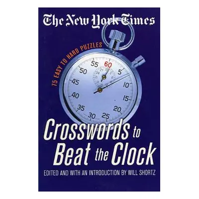 "The New York Times Crosswords to Beat the Clock: 75 Easy to Hard Puzzles" - "" ("New York Times