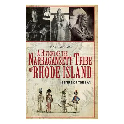 "A History of the Narragansett Tribe of Rhode Island: Keepers of the Bay" - "" ("Geake Robert A.