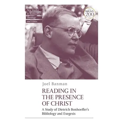 "Reading in the Presence of Christ: A Study of Dietrich Bonhoeffer's Bibliology and Exegesis" - 