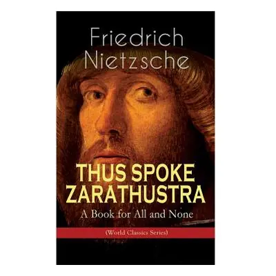 "THUS SPOKE ZARATHUSTRA - A Book for All and None (World Classics Series): Philosophical Novel" 