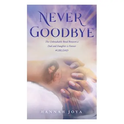 "Never Goodbye: The Unbreakable Bond Between a Dad and Daughter Is Forever #Girldad" - "" ("Joya