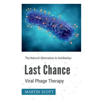 "Last Chance Viral Phage Therapy: The Natural Alternative to Antibiotics" - "" ("Scott Martin")(