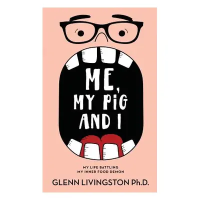 "Me, My Pig, and I: My Life Battling My Inner Food Demon" - "" ("Livingston Glenn")(Paperback)