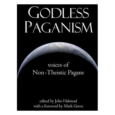 "Godless Paganism: Voices of Non-Theistic Pagans" - "" ("Halstead John")(Paperback)