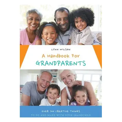 "A Handbook For Grandparents: Over 700 Creative Things To Do And Make With Your Grandchild" - ""