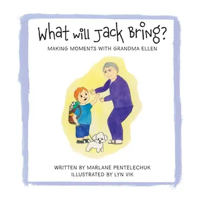 "What Will Jack Bring?: Making Moments With Grandma Ellen" - "" ("Pentelechuk Marlane")(Paperbac