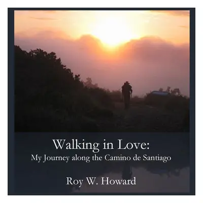 "Walking in Love: My Journey along the Camino de Santiago" - "" ("Howard Roy W.")(Paperback)