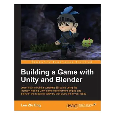 "Building a Game with Unity and Blender: Give life to your ideas by developing complete 3D games