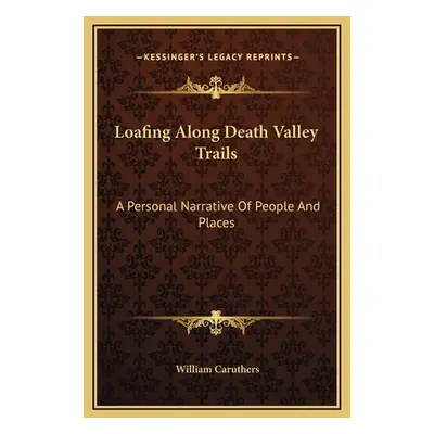 "Loafing Along Death Valley Trails: A Personal Narrative Of People And Places" - "" ("Caruthers 