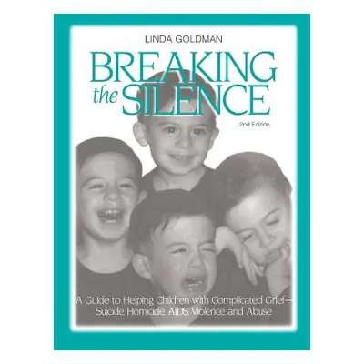 "Breaking the Silence: A Guide to Helping Children with Complicated Grief - Suicide, Homicide, A