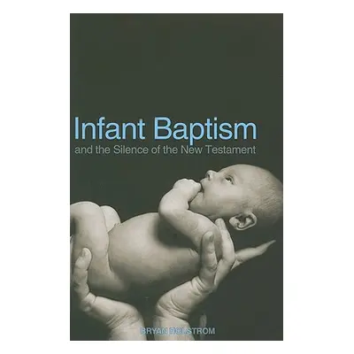 "Infant Baptism and the Silence of the New Testament" - "" ("Holstrom Bryan")(Paperback)