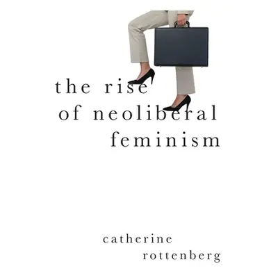 "The Rise of Neoliberal Feminism" - "" ("Rottenberg Catherine")(Paperback)