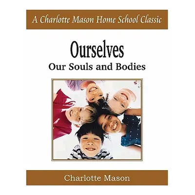 "Ourselves, Our Souls and Bodies: Charlotte Mason Homeschooling Series, Vol. 4" - "" ("Mason Cha