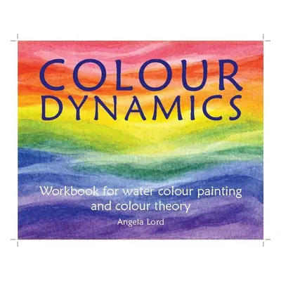 "Colour Dynamics Workbook: Step by Step Guide to Water Colour Painting and Colour Theory" - "" (