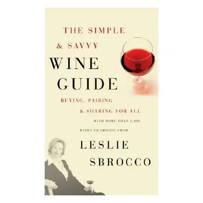 "The Simple & Savvy Wine Guide: Buying, Pairing, and Sharing for All" - "" ("Sbrocco Leslie")(Pa