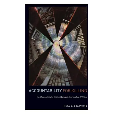 "Accountability for Killing: Moral Responsibility for Collateral Damage in America's Post-9/11 W