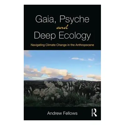 "Gaia, Psyche and Deep Ecology: Navigating Climate Change in the Anthropocene" - "" ("Fellows An