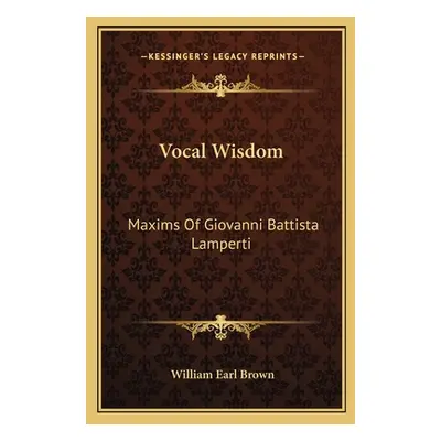 "Vocal Wisdom: Maxims of Giovanni Battista Lamperti" - "" ("Brown William Earl")(Paperback)