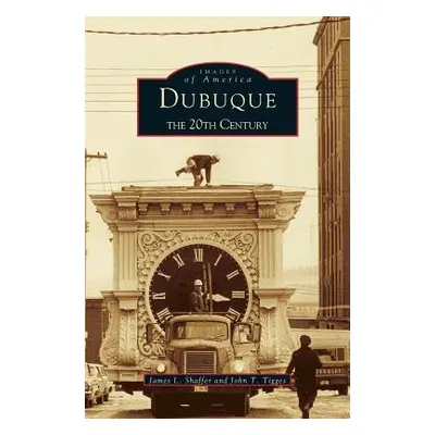 "Dubuque: The 20th Century" - "" ("Shaffer James L.")(Pevná vazba)