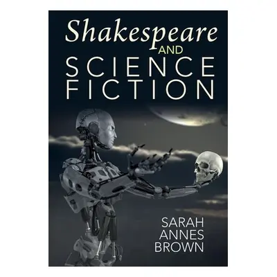 "Shakespeare and Science Fiction" - "" ("Brown Sarah Annes")(Pevná vazba)