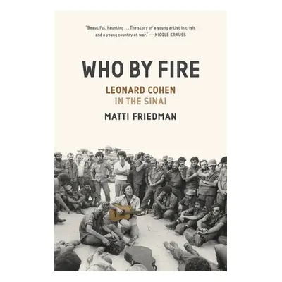 "Who by Fire: Leonard Cohen in the Sinai" - "" ("Friedman Matti")(Pevná vazba)