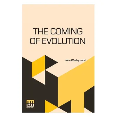 "The Coming Of Evolution: The Story Of A Great Revolution In Science" - "" ("Judd John Wesley")(