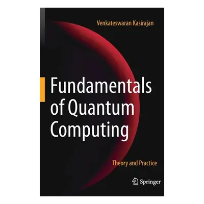 "Fundamentals of Quantum Computing: Theory and Practice" - "" ("Kasirajan Venkateswaran")(Paperb