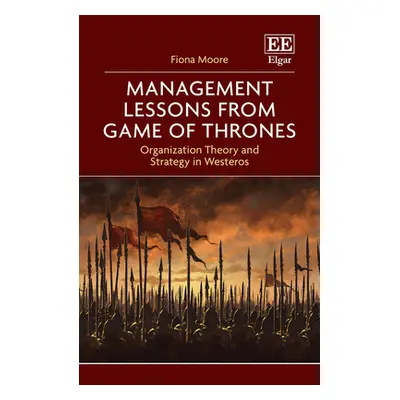 "Management Lessons from Game of Thrones" - "Organization Theory and Strategy in Westeros" ("Moo