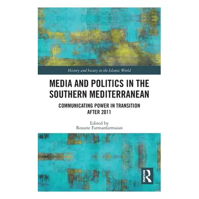 "Media and Politics in the Southern Mediterranean: Communicating Power in Transition after 2011"