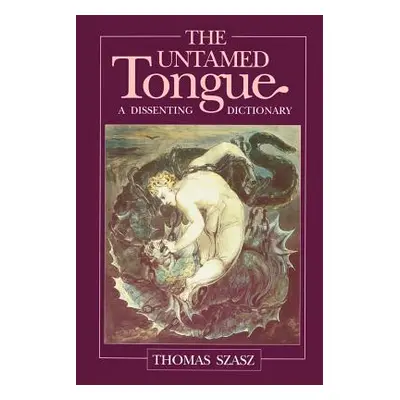 "The Untamed Tongue: A Dissenting Dictionary" - "" ("Szasz Thomas Stephen")(Paperback)