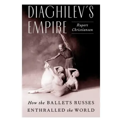 "Diaghilev's Empire: How the Ballets Russes Enthralled the World" - "" ("Christiansen Rupert")(P