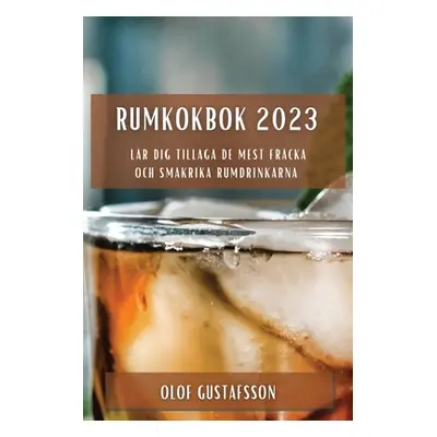 "Rumkokbok 2023: Lr dig tillaga de mest frcka och smakrika rumdrinkarna" - "" ("Gustafsson Olof"