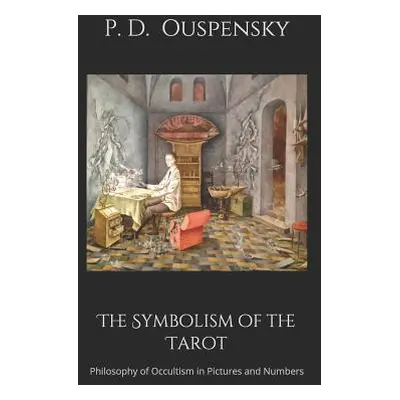 "The Symbolism of the Tarot: Philosophy of Occultism in Pictures and Numbers" - "" ("Ouspensky P