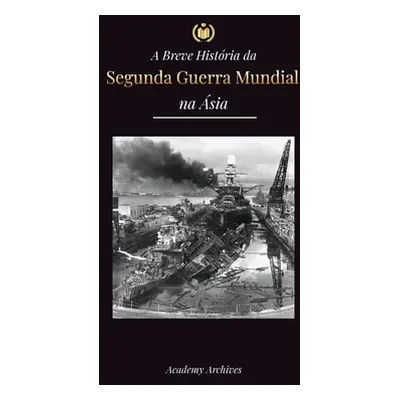 "A Breve Histria da Segunda Guerra Mundial na sia: A Guerra sia-Pacfico, a Frota Oriental, Pearl