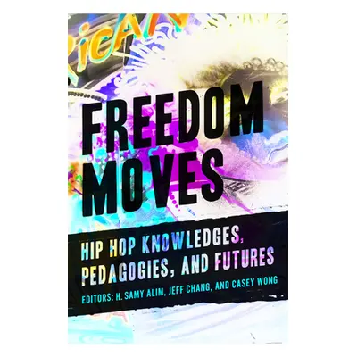 "Freedom Moves: Hip Hop Knowledges, Pedagogies, and Futures Volume 3" - "" ("Alim H. Samy")(Pape