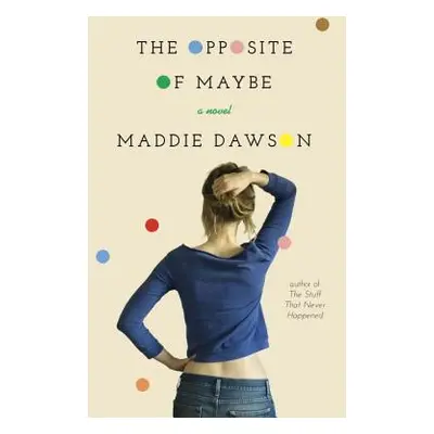 "The Opposite of Maybe" - "" ("Dawson Maddie")(Paperback)