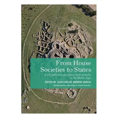 "From House Societies to States: Early Political Organisation, from Antiquity to the Middle Ages