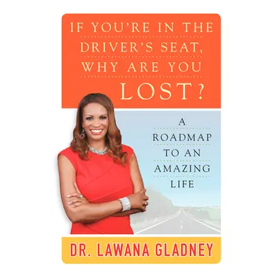 "If You're In the Driver's Seat, Why Are You Lost?" - "A Roadmap to an Amazing Life" ("Gladney L