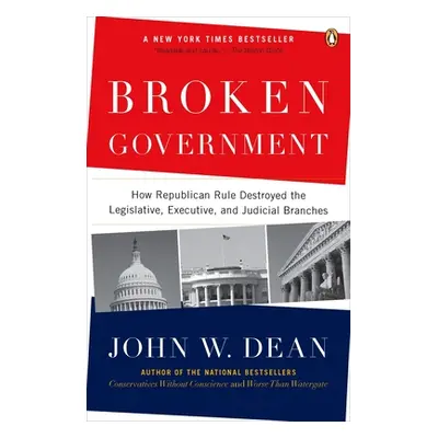 "Broken Government: How Republican Rule Destroyed the Legislative, Executive, and Judicial Branc