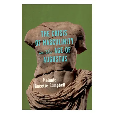 "The Crisis of Masculinity in the Age of Augustus" - "" ("Racette-Campbell Melanie")(Pevná vazba