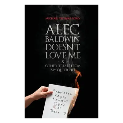 "Alec Baldwin Doesn't Love Me, and Other Trials from My Queer Life" - "" ("Ford Michael Thomas")