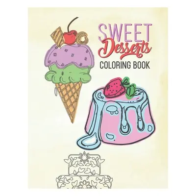 "Sweet Desserts Coloring Book: Relaxation & Delicious Drawing Fun For Adults & Kids Large Beauti